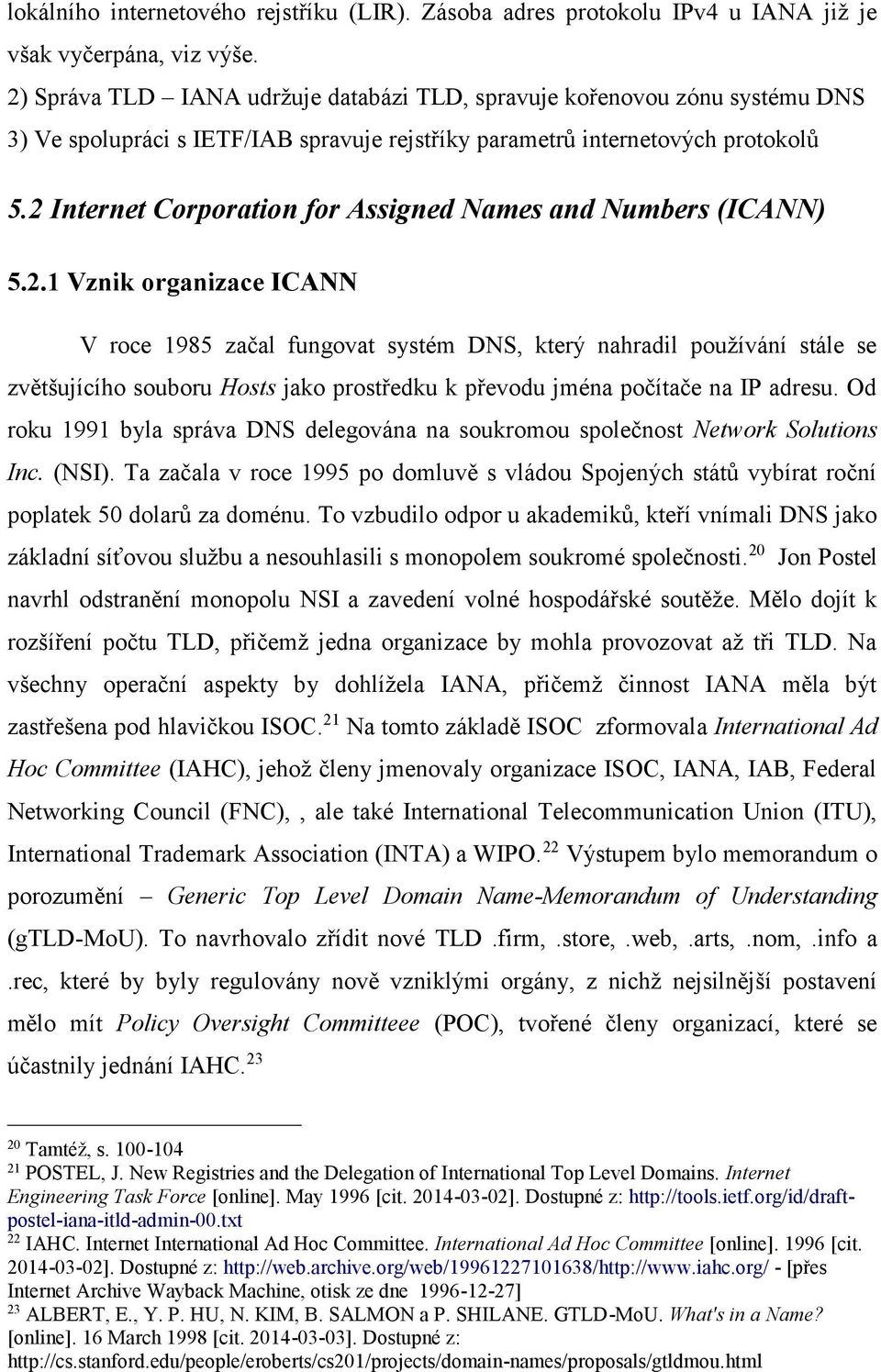 2 Internet Corporation for Assigned Names and Numbers (ICANN) 5.2.1 Vznik organizace ICANN V roce 1985 začal fungovat systém DNS, který nahradil používání stále se zvětšujícího souboru Hosts jako prostředku k převodu jména počítače na IP adresu.