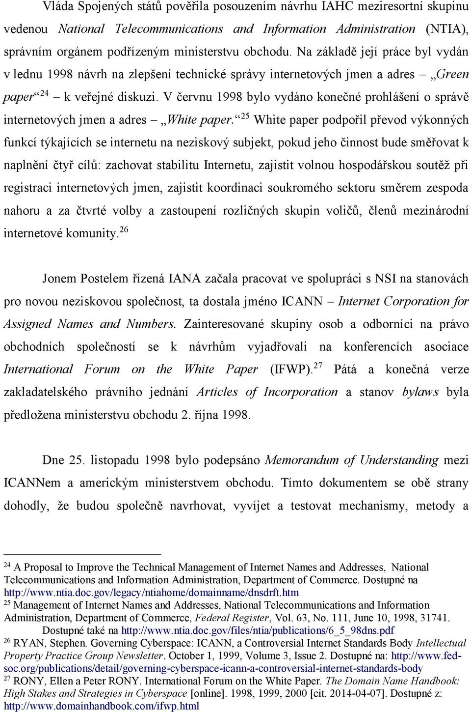 V červnu 1998 bylo vydáno konečné prohlášení o správě internetových jmen a adres White paper.