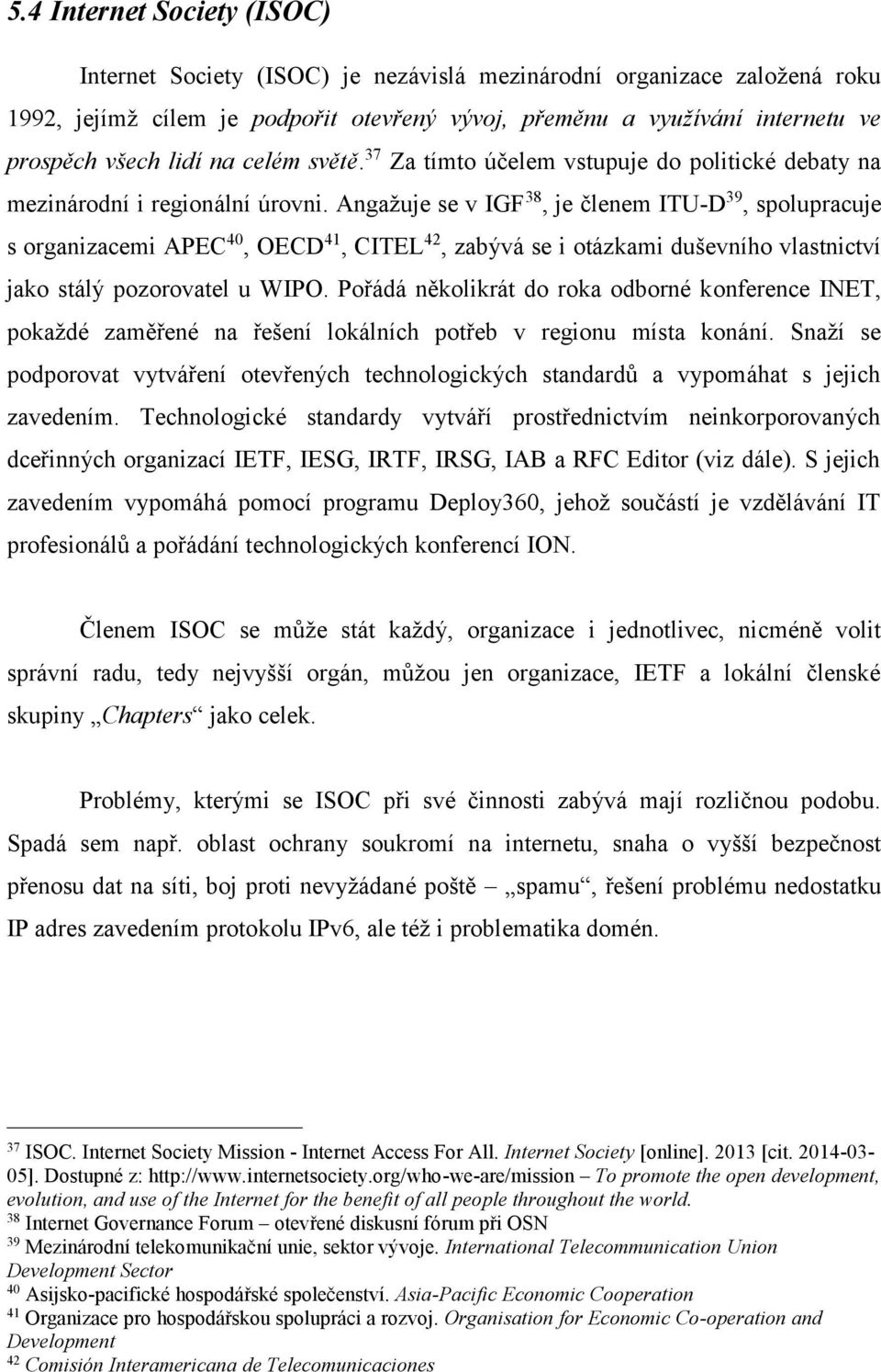 Angažuje se v IGF 38, je členem ITU-D 39, spolupracuje s organizacemi APEC 40, OECD 41, CITEL 42, zabývá se i otázkami duševního vlastnictví jako stálý pozorovatel u WIPO.