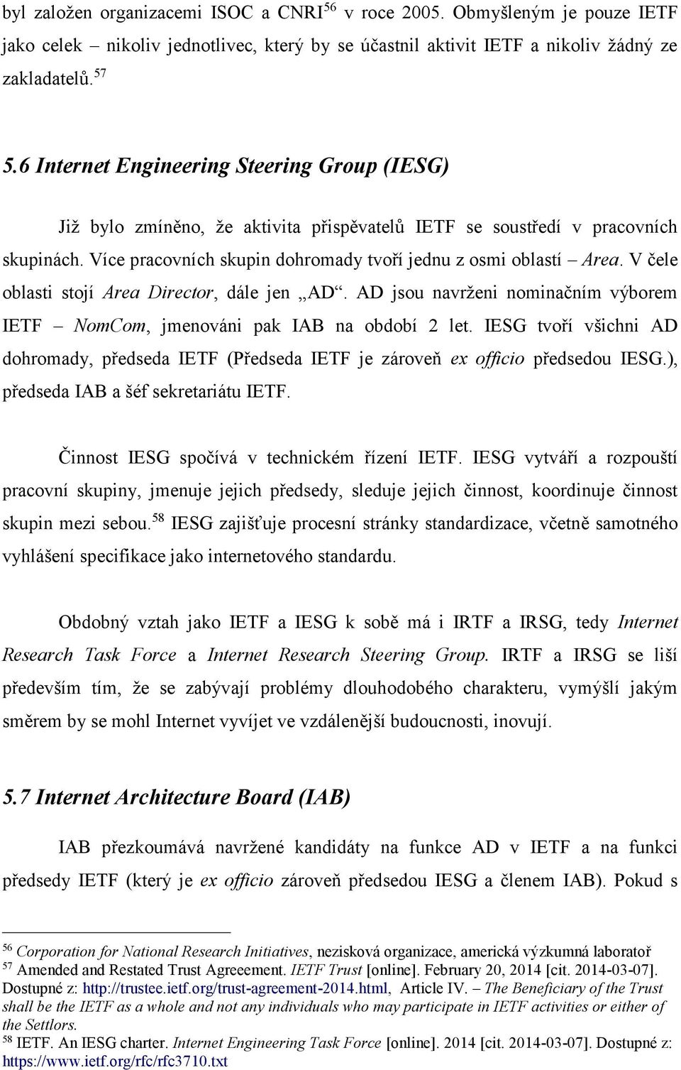 V čele oblasti stojí Area Director, dále jen AD. AD jsou navrženi nominačním výborem IETF NomCom, jmenováni pak IAB na období 2 let.