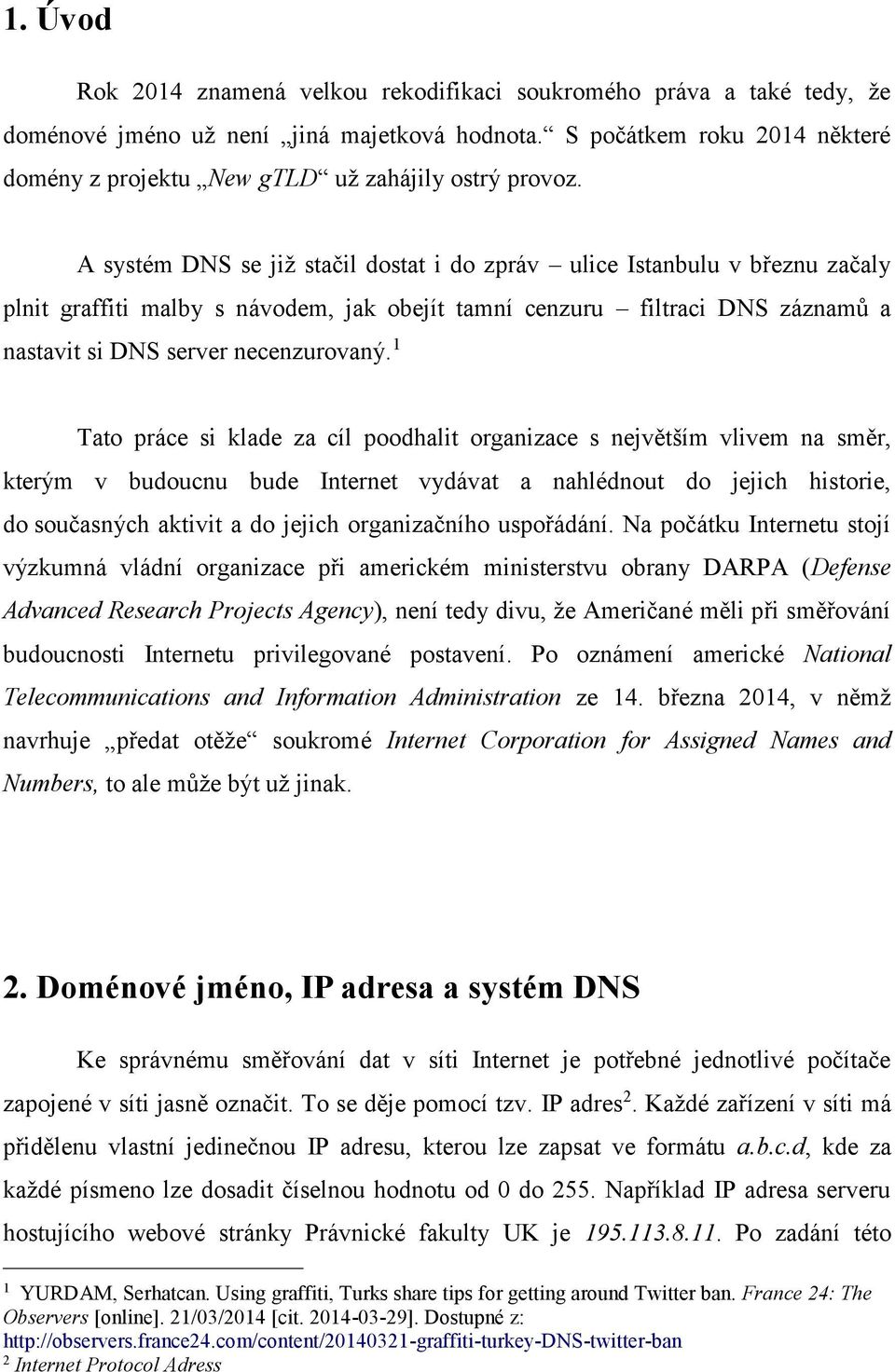 A systém DNS se již stačil dostat i do zpráv ulice Istanbulu v březnu začaly plnit graffiti malby s návodem, jak obejít tamní cenzuru filtraci DNS záznamů a nastavit si DNS server necenzurovaný.