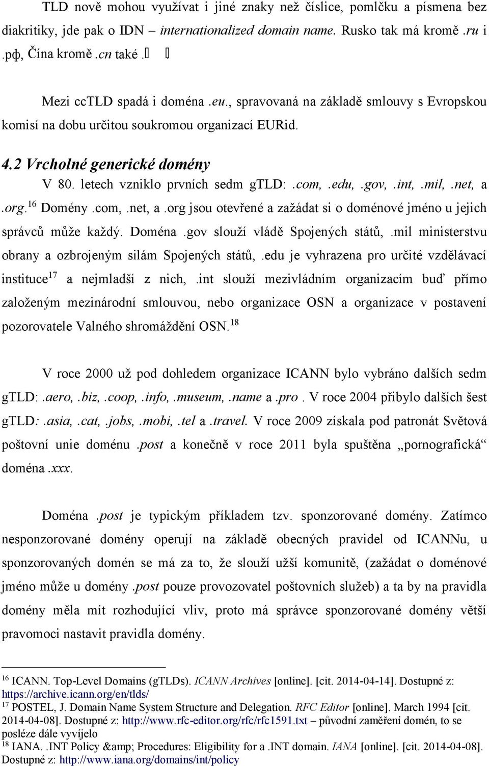 edu,.gov,.int,.mil,.net, a.org. 16 Domény.com,.net, a.org jsou otevřené a zažádat si o doménové jméno u jejich správců může každý. Doména.gov slouží vládě Spojených států,.