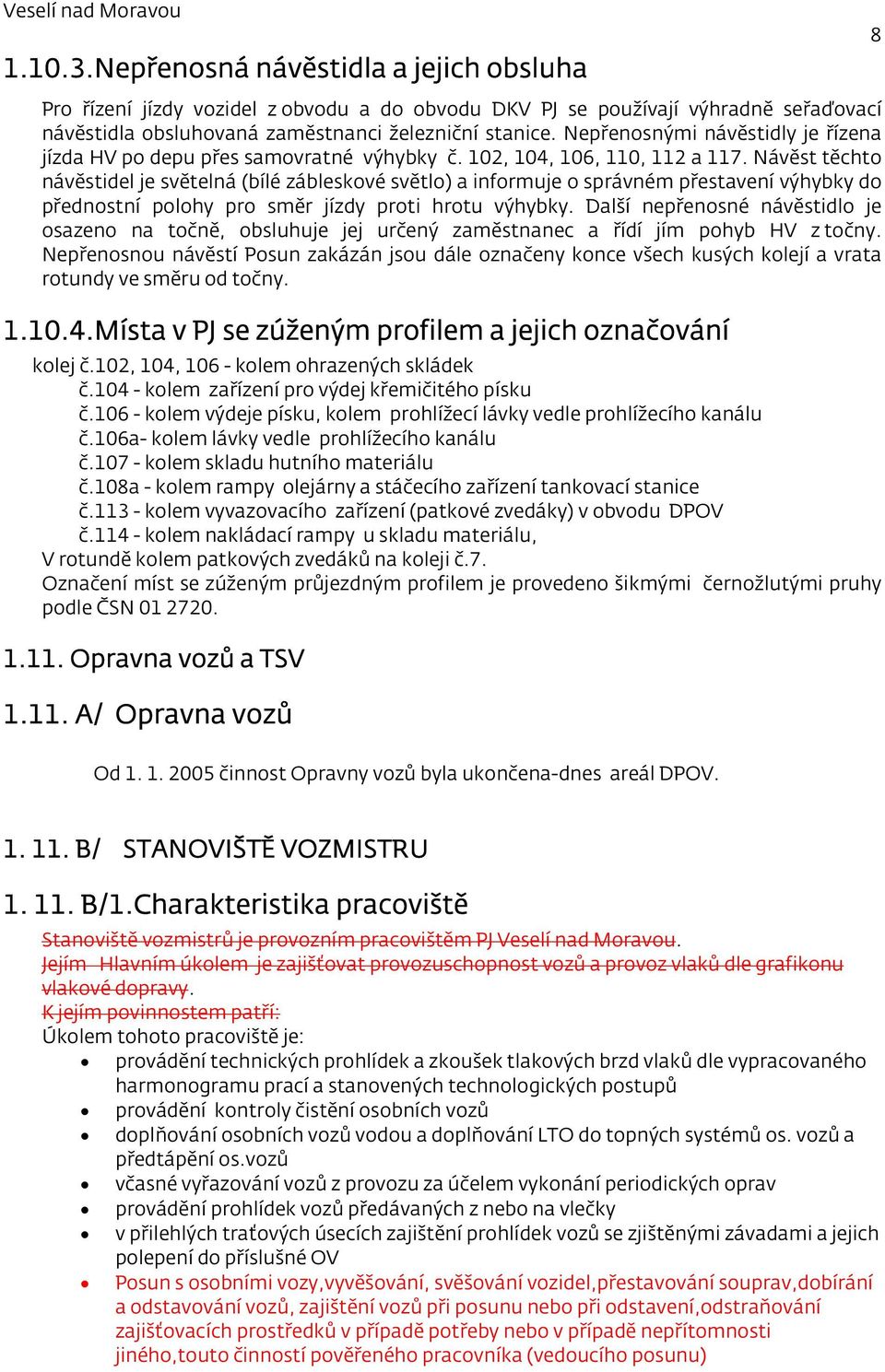 Návěst těchto návěstidel je světelná (bílé zábleskové světlo) a informuje o správném přestavení výhybky do přednostní polohy pro směr jízdy proti hrotu výhybky.