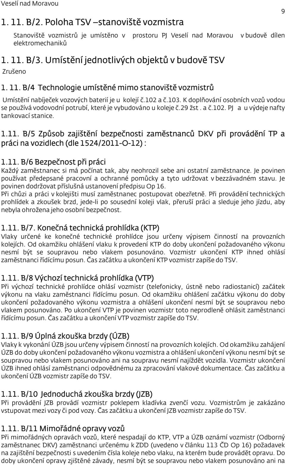 K doplňování osobních vozů vodou se používá vodovodní potrubí, které je vybudováno u koleje č.29 žst. a č.102. PJ a u výdeje nafty tankovací stanice. 1.11.