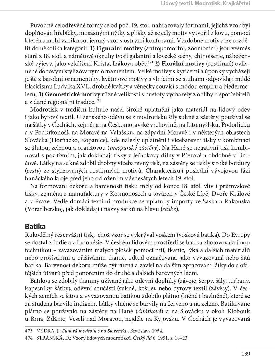 Výzdobné motivy lze rozdělit do několika kategorií: 1) Figurální motivy (antropomorfní, zoomorfní) jsou vesměs staré z 18. stol.