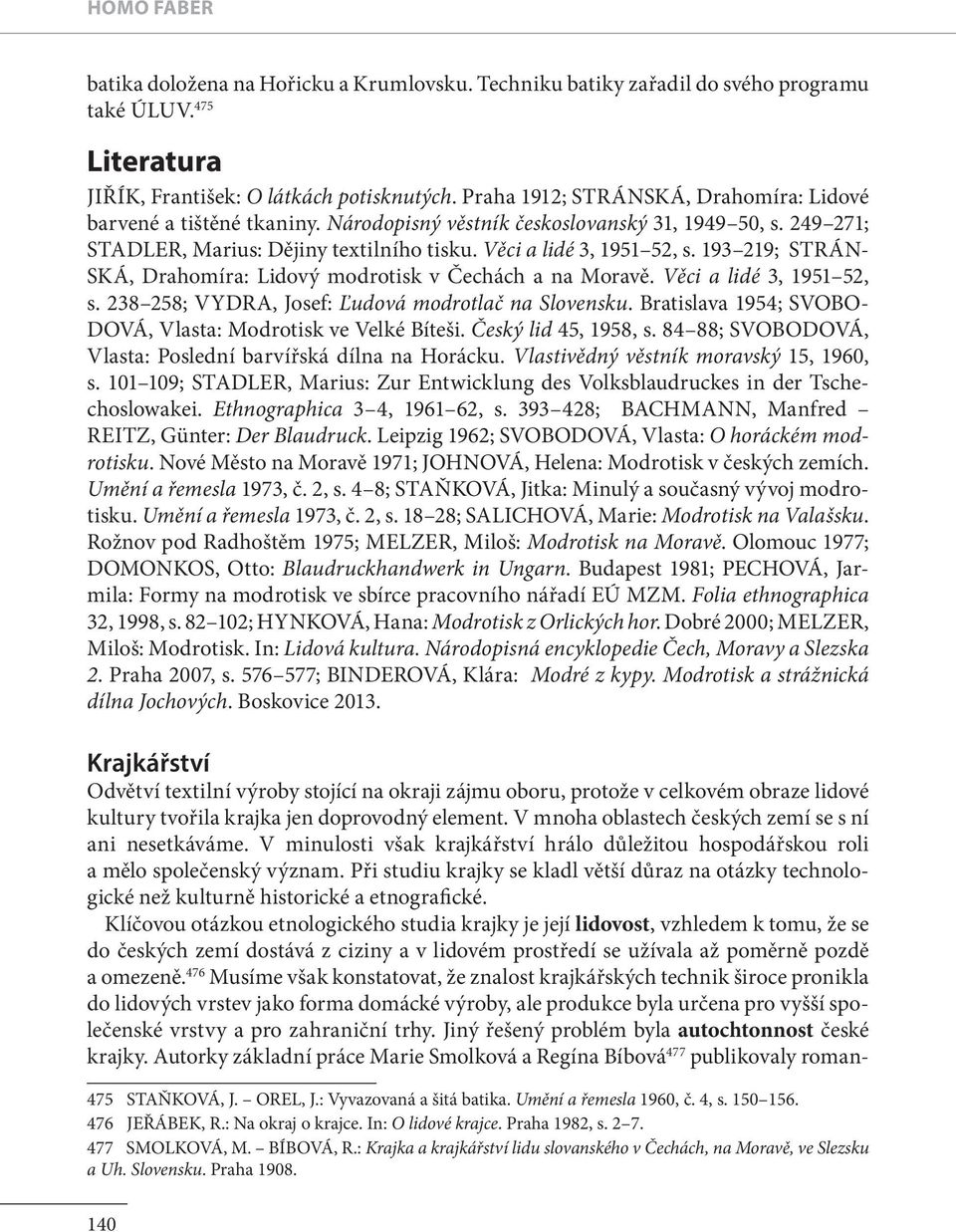 193 219; STRÁN- SKÁ, Drahomíra: Lidový modrotisk v Čechách a na Moravě. Věci a lidé 3, 1951 52, s. 238 258; VYDRA, Josef: Ľudová modrotlač na Slovensku.