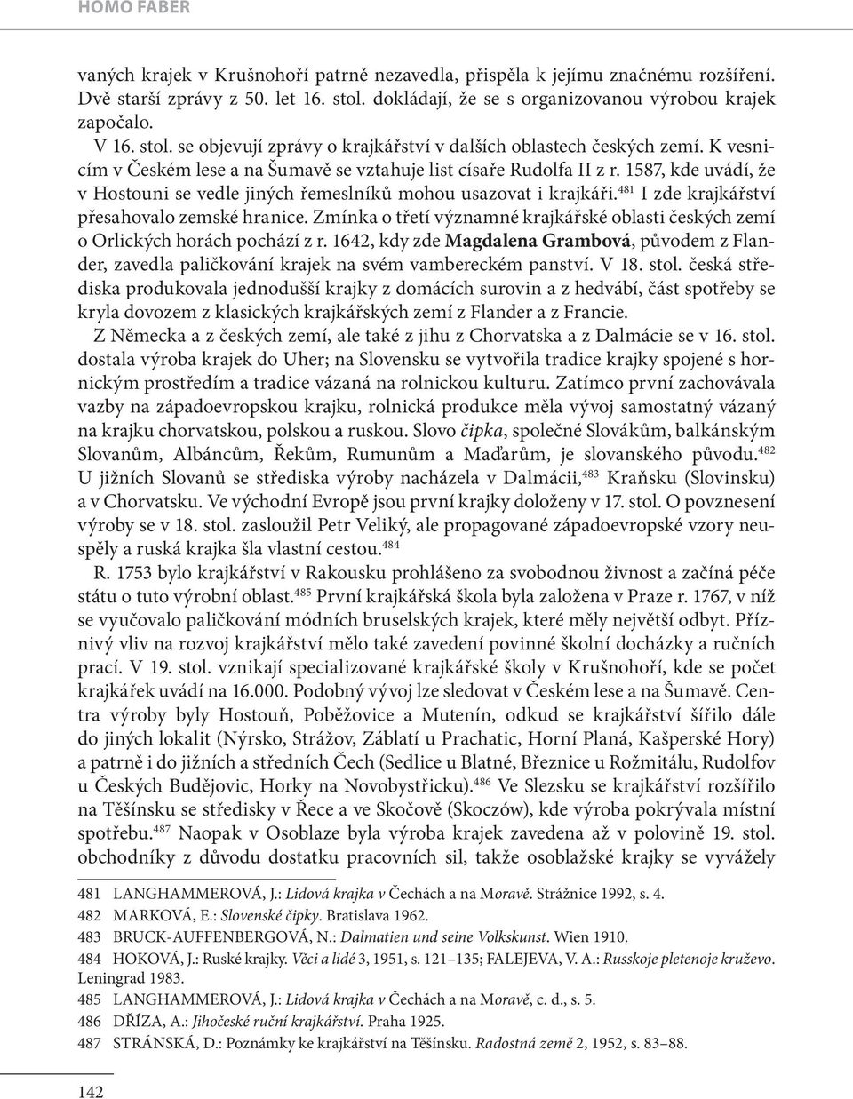 1587, kde uvádí, že v Hostouni se vedle jiných řemeslníku mohou usazovat i krajkáři. 481 I zde krajkářství přesahovalo zemské hranice.