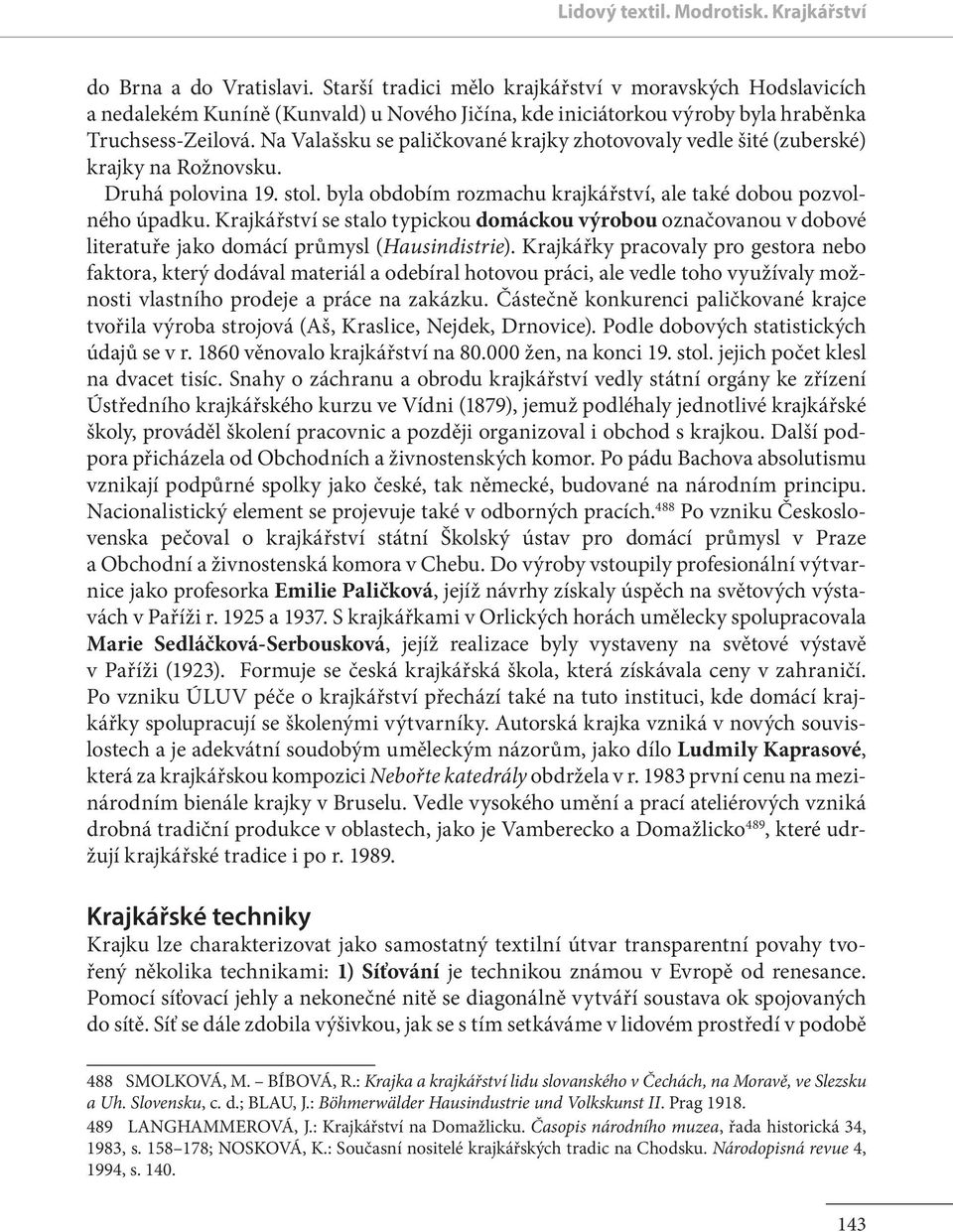 Na Valašsku se paličkované krajky zhotovovaly vedle šité (zuberské) krajky na Rožnovsku. Druhá polovina 19. stol. byla obdobím rozmachu krajkářství, ale také dobou pozvolného úpadku.