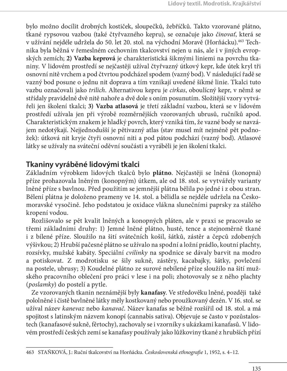 463 Technika byla běžná v řemeslném cechovním tkalcovství nejen u nás, ale i v jiných evropských zemích; 2) Vazba keprová je charakteristická šikmými liniemi na povrchu tkaniny.