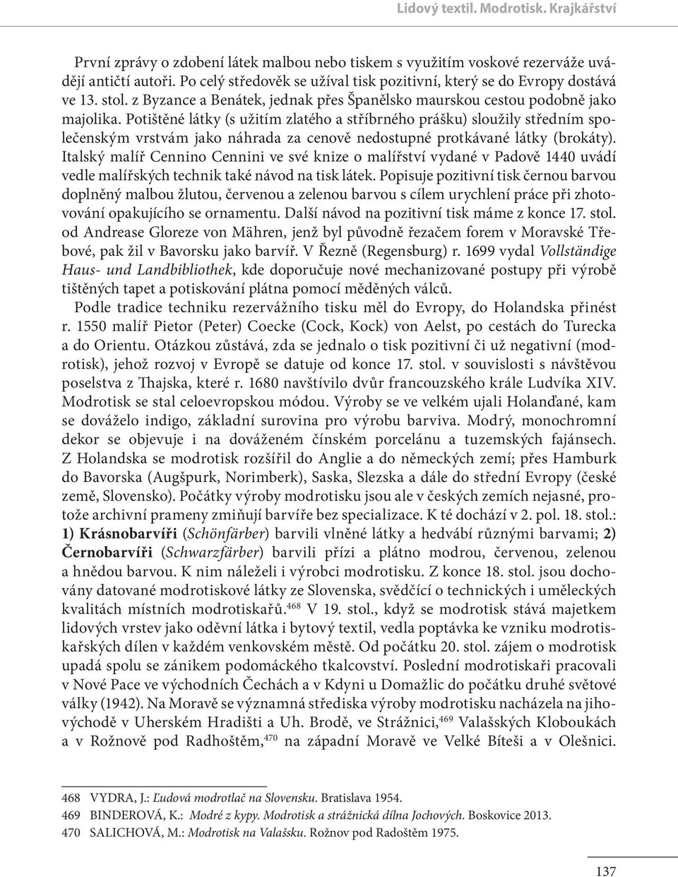 Potištěné látky (s užitím zlatého a stříbrného prášku) sloužily středním společenským vrstvám jako náhrada za cenově nedostupné protkávané látky (brokáty).