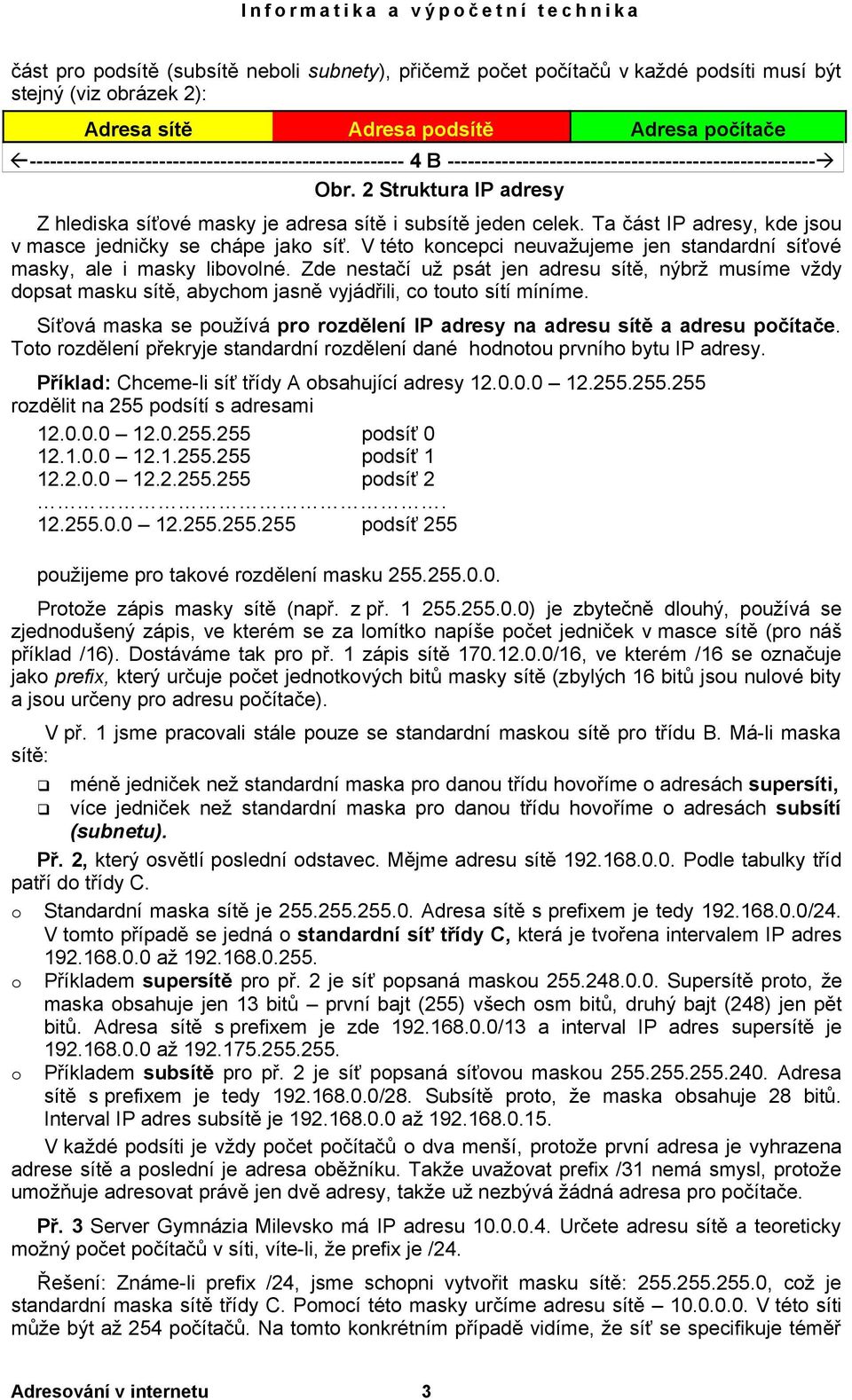 2 Struktura IP adresy Z hlediska síťové masky je adresa sítě i subsítě jeden celek. Ta část IP adresy, kde jsou v masce jedničky se chápe jako síť.