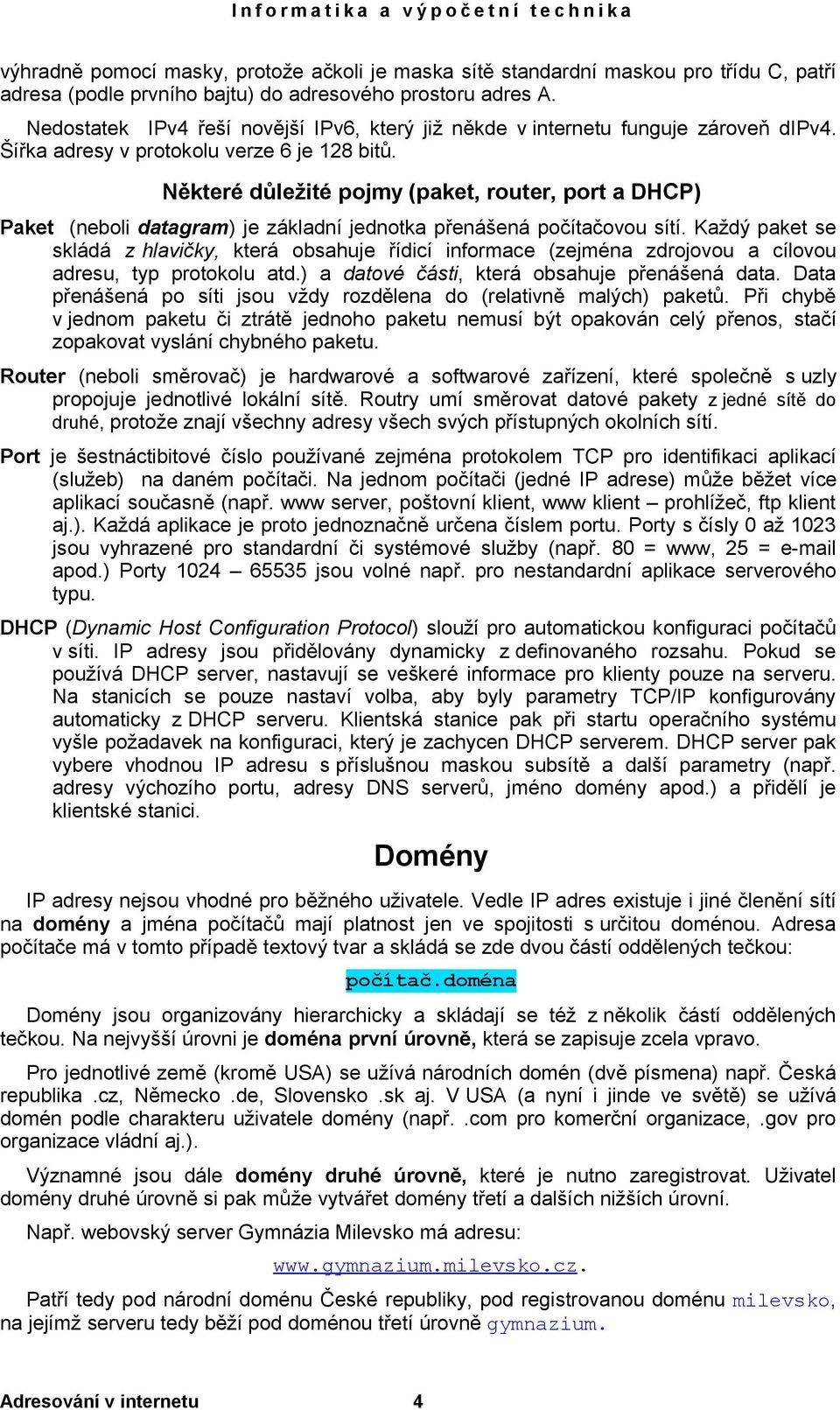 Některé důležité pojmy (paket, router, port a DHCP) Paket (neboli datagram) je základní jednotka přenášená počítačovou sítí.