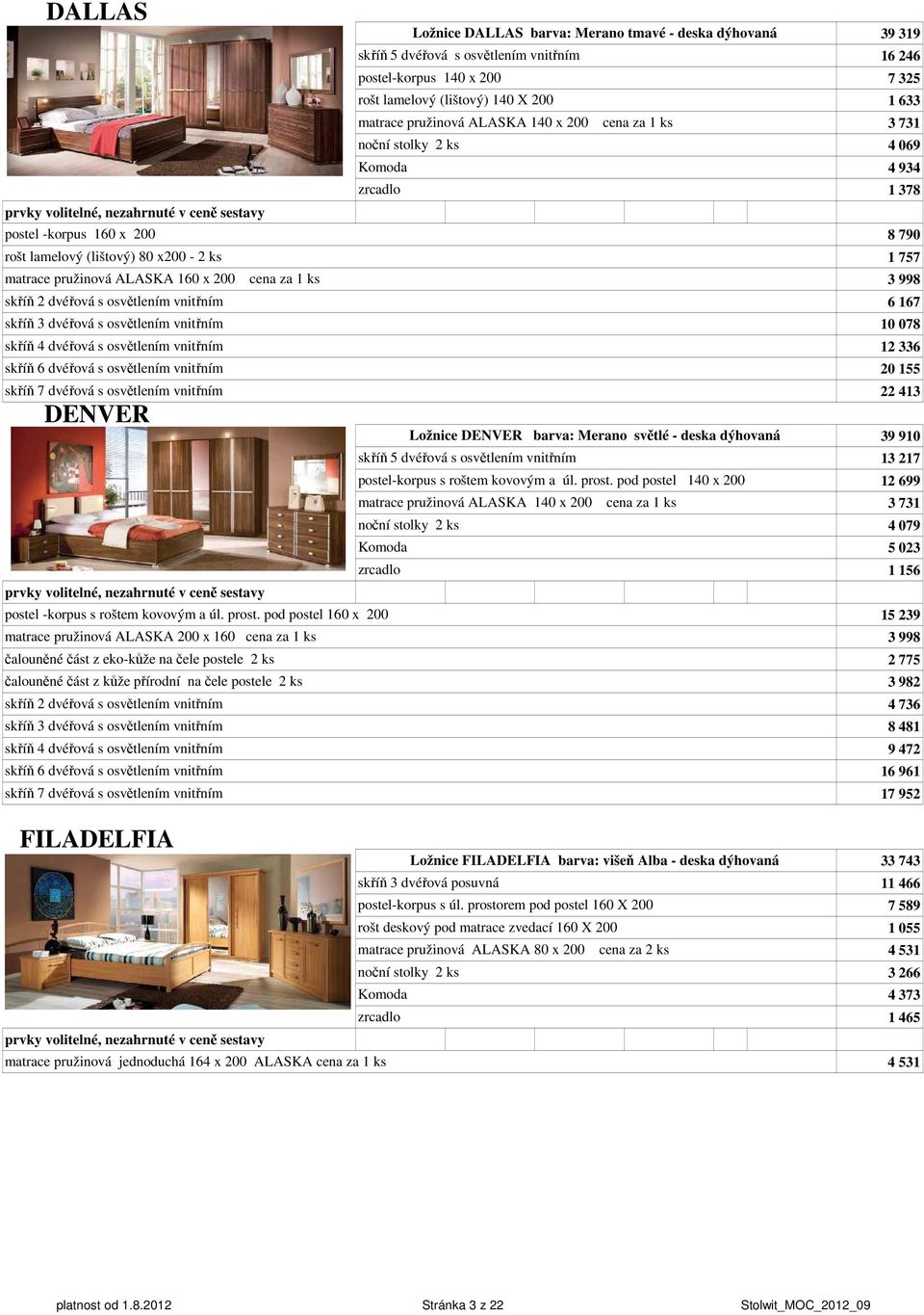 skříň 7 dvéřová s osvětlením vnitřním DENVER Ložnice DALLAS barva: Merano tmavé - deska dýhovaná cena za 1 ks Ložnice DENVER barva: Merano světlé - deska dýhovaná skříň 5 dvéřová s osvětlením