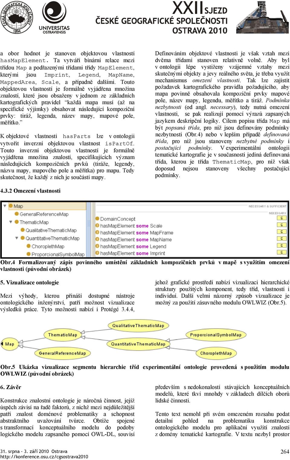 Touto objektovou vlastností je formálně vyjádřena množina znalostí, které jsou obsaženy v jednom ze základních kartografických pravidel každá mapa musí (až na specifické výjimky) obsahovat