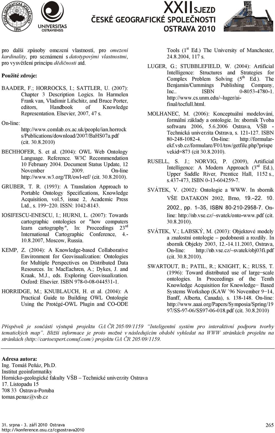 ac.uk/people/ian.horrock s/publications/download/2007/bahs07a.pdf (cit. 30.8.2010) BECHHOFER, S. et al. (2004): OWL Web Ontology Language. Reference. W3C Recommendation 10 February 2004.