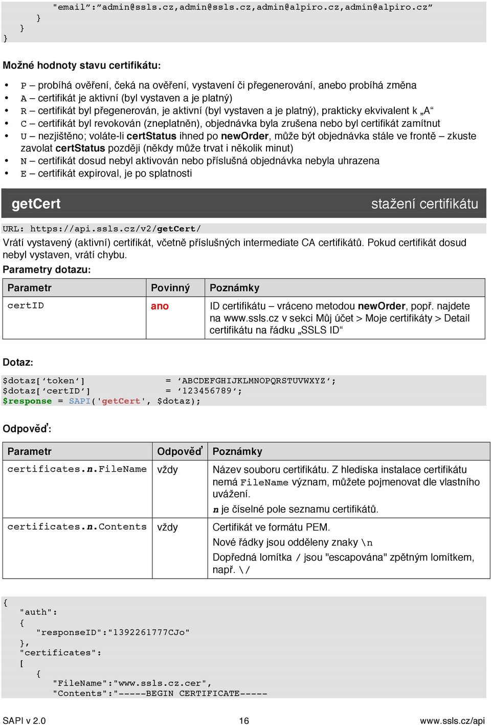 cz Možné hodnoty stavu certifikátu: P probíhá ověření, čeká na ověření, vystavení či přegenerování, anebo probíhá změna A certifikát je aktivní (byl vystaven a je platný) R certifikát byl