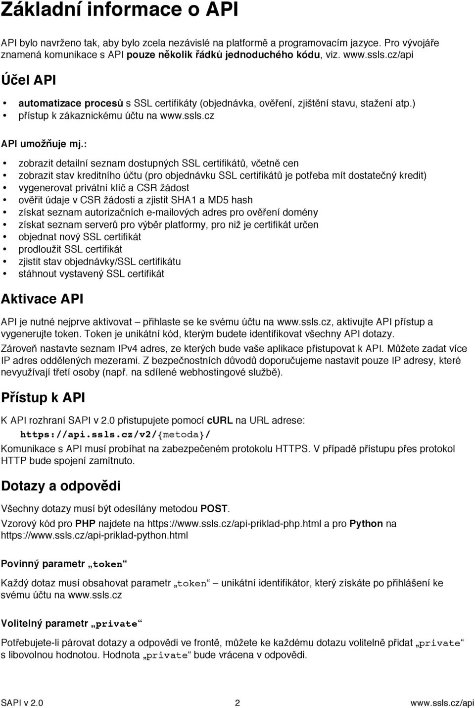 : zobrazit detailní seznam dostupných SSL certifikátů, včetně cen zobrazit stav kreditního účtu (pro objednávku SSL certifikátů je potřeba mít dostatečný kredit) vygenerovat privátní klíč a CSR