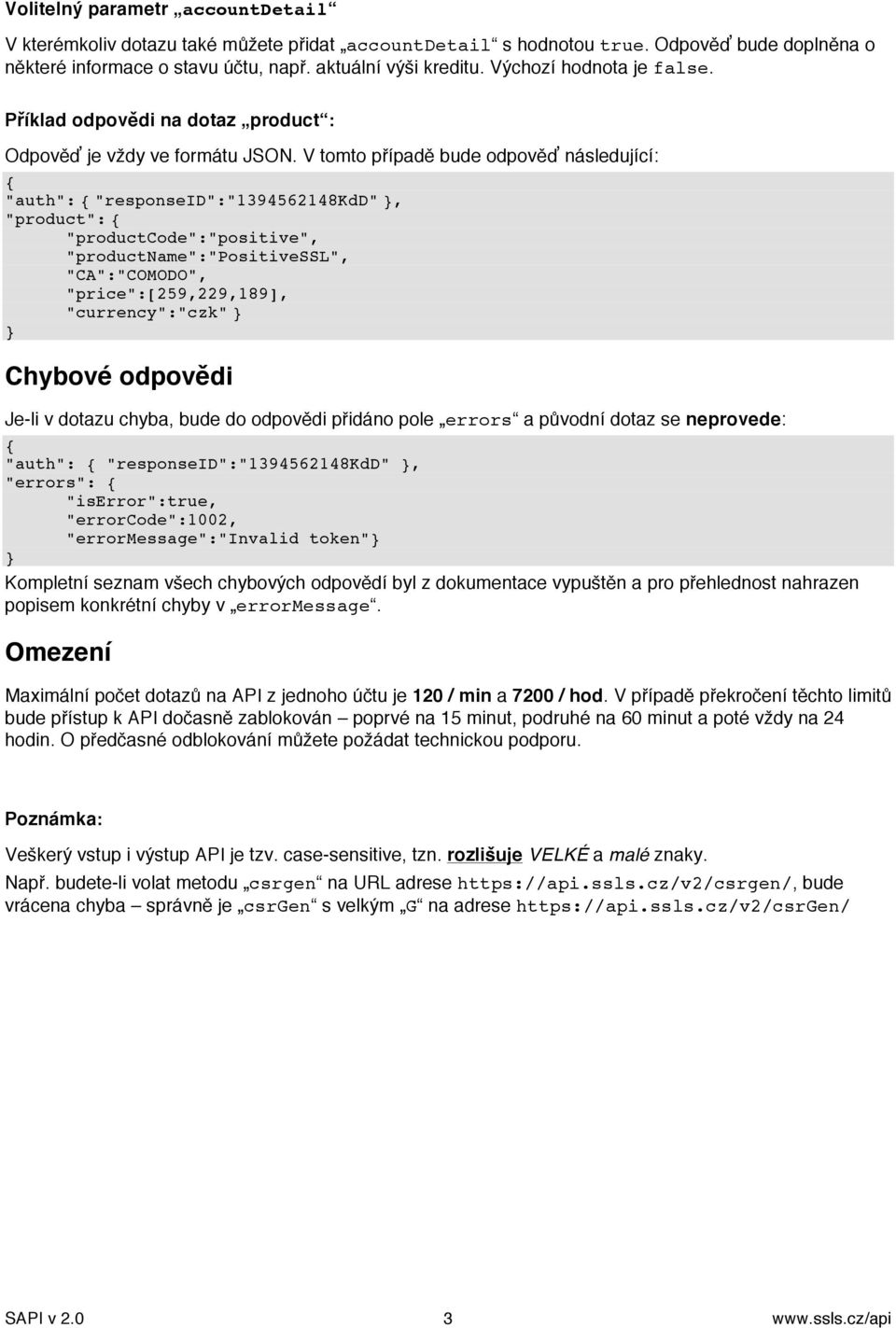 V tomto případě bude odpověď následující: "auth": "responseid":"1394562148kdd", "product": "productcode":"positive", "productname":"positivessl", "CA":"COMODO", "price":[259,229,189],