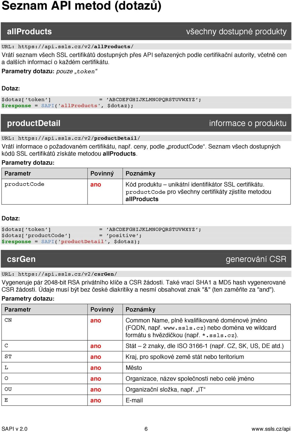 Parametry dotazu: pouze token Dotaz: $response = SAPI('allProducts', $dotaz); productdetail informace o produktu URL: https://api.ssls.