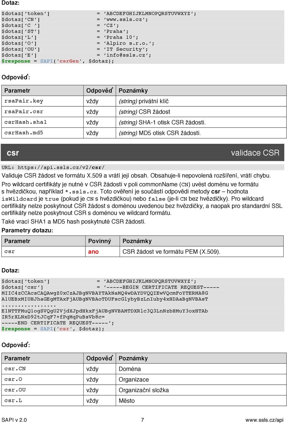 sha1 vždy (string) SHA-1 otisk CSR žádosti. csrhash.md5 vždy (string) MD5 otisk CSR žádosti. csr validace CSR URL: https://api.ssls.cz/v2/csr/ Validuje CSR žádost ve formátu X.509 a vrátí její obsah.