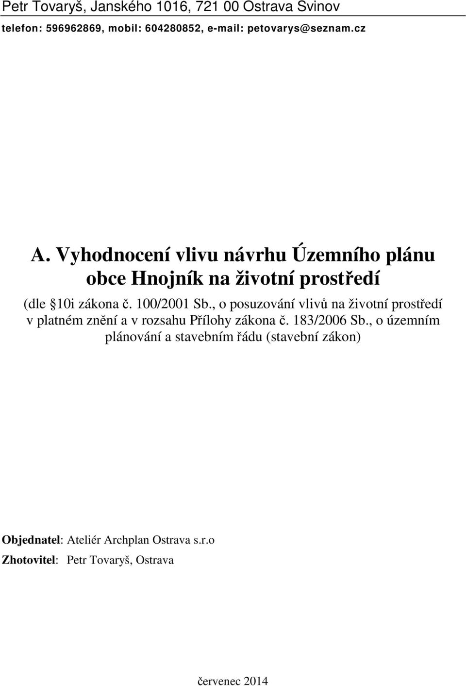 , o posuzování vlivů na životní prostředí v platném znění a v rozsahu Přílohy zákona č. 183/2006 Sb.