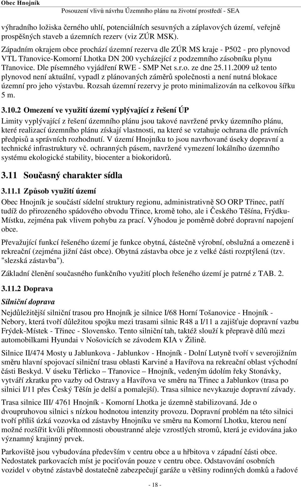 Dle písemného vyjádření RWE - SMP Net s.r.o. ze dne 25.11.2009 už tento plynovod není aktuální, vypadl z plánovaných záměrů společnosti a není nutná blokace územní pro jeho výstavbu.