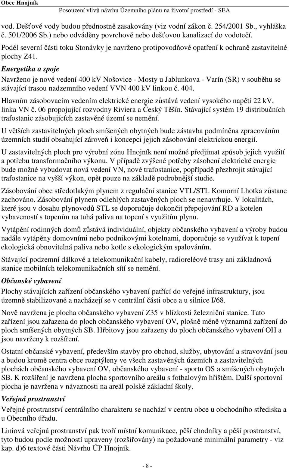 Energetika a spoje Navrženo je nové vedení 400 kv Nošovice - Mosty u Jablunkova - Varín (SR) v souběhu se stávající trasou nadzemního vedení VVN 400 kv linkou č. 404.