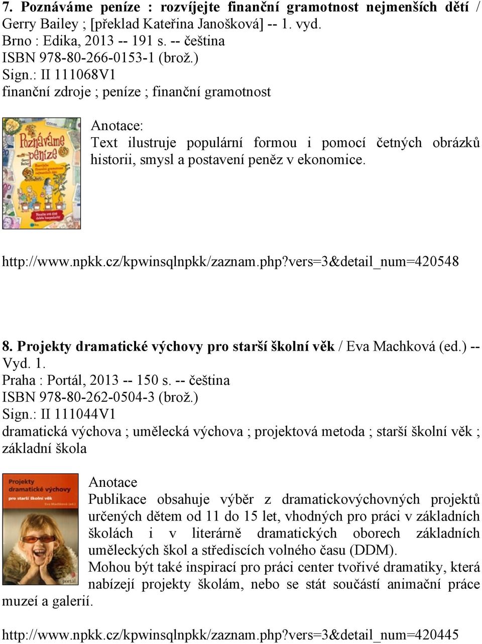 cz/kpwinsqlnpkk/zaznam.php?vers=3&detail_num=420548 8. Projekty dramatické výchovy pro starší školní věk / Eva Machková (ed.) -- Vyd. 1. Praha : Portál, 2013 -- 150 s.