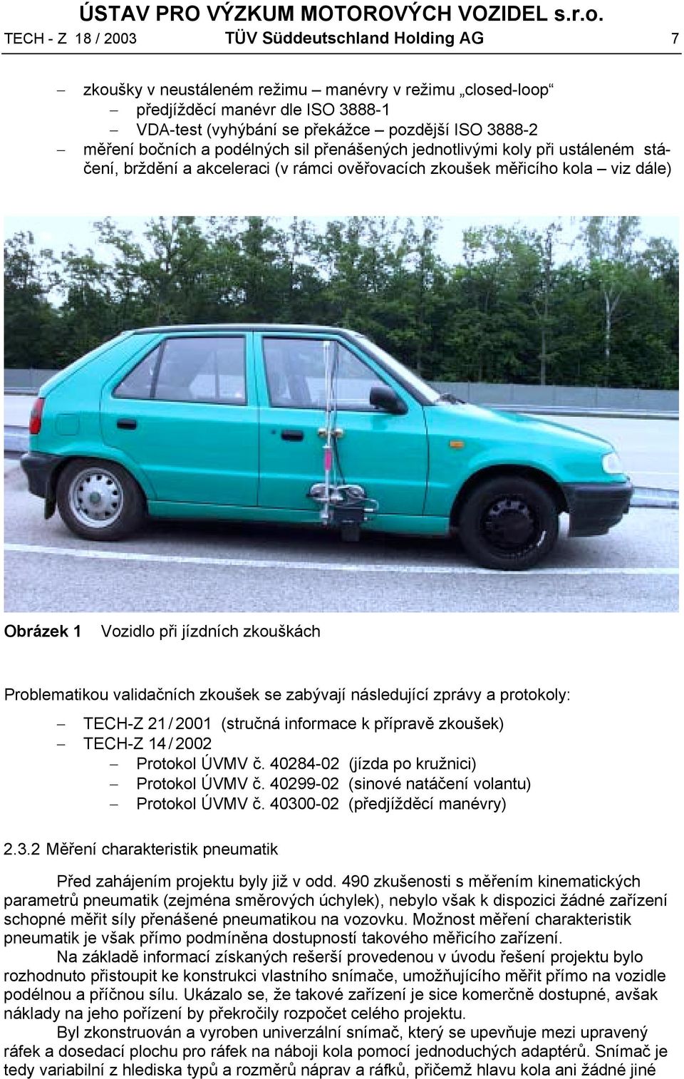 Problematikou validačních zkoušek se zabývají následující zprávy a protokoly: TECH-Z 21 / 2001 (stručná informace k přípravě zkoušek) TECH-Z 14 / 2002 Protokol ÚVMV č.