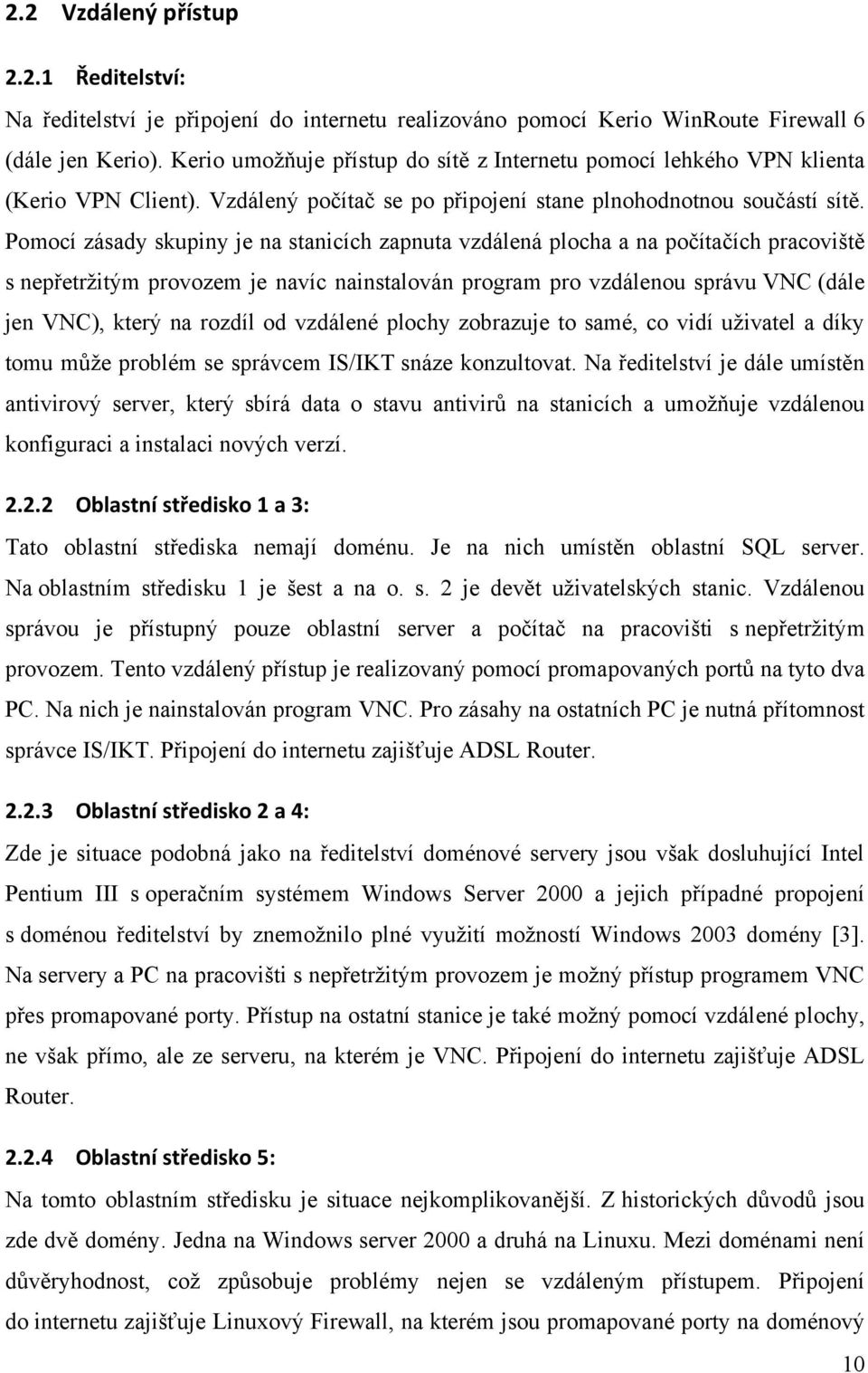 Pomocí zásady skupiny je na stanicích zapnuta vzdálená plocha a na počítačích pracoviště s nepřetrţitým provozem je navíc nainstalován program pro vzdálenou správu VNC (dále jen VNC), který na rozdíl