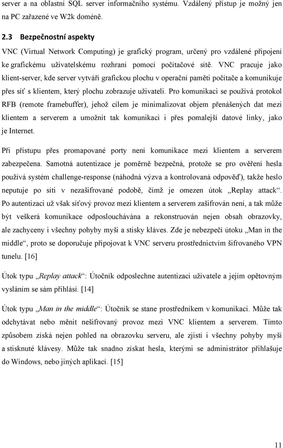 VNC pracuje jako klient-server, kde server vytváří grafickou plochu v operační paměti počítače a komunikuje přes síť s klientem, který plochu zobrazuje uţivateli.