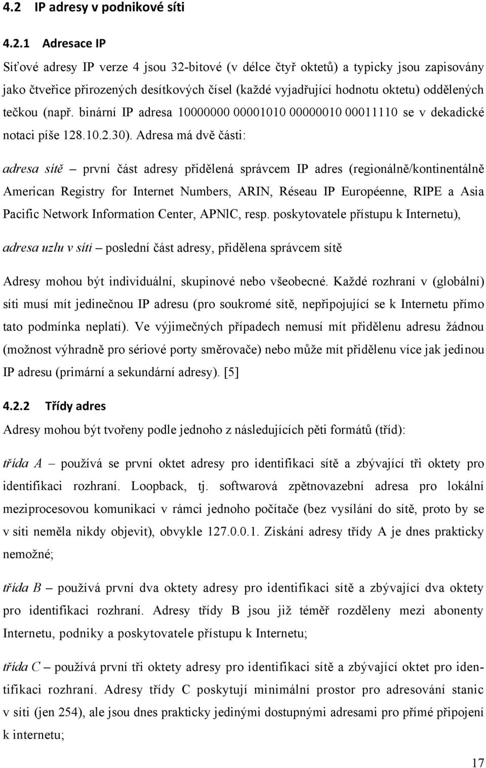 Adresa má dvě části: adresa sítě první část adresy přidělená správcem IP adres (regionálně/kontinentálně American Registry for Internet Numbers, ARIN, Réseau IP Européenne, RIPE a Asia Pacific