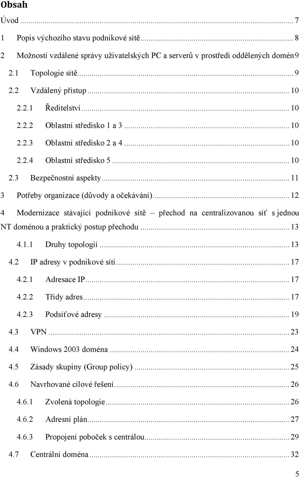 .. 12 4 Modernizace stávající podnikové sítě přechod na centralizovanou síť s jednou NT doménou a praktický postup přechodu... 13 4.1.1 Druhy topologií... 13 4.2 IP adresy v podnikové síti... 17 4.2.1 Adresace IP.