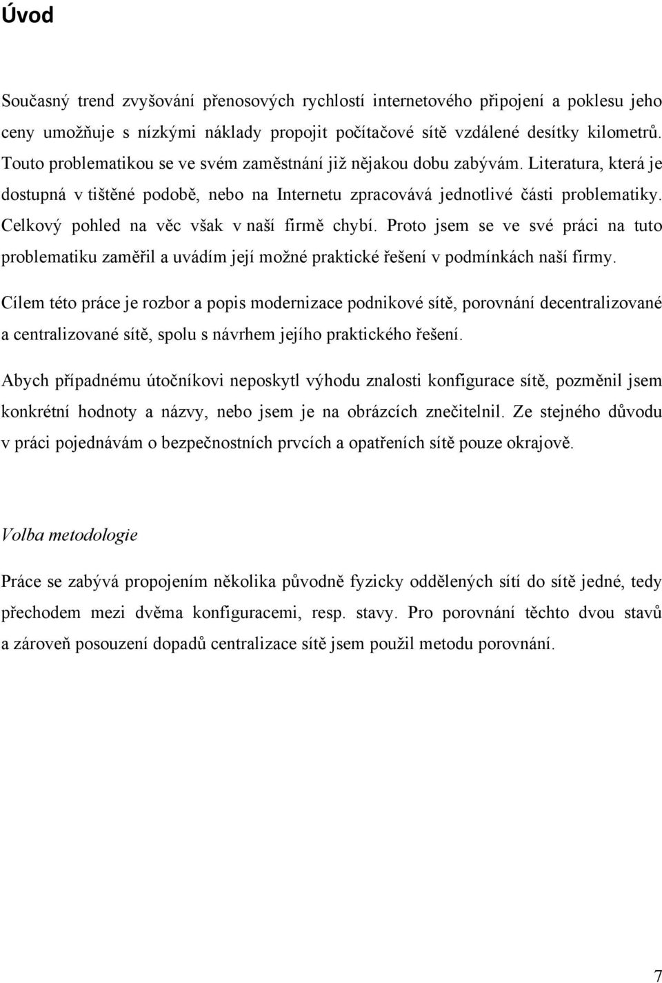 Celkový pohled na věc však v naší firmě chybí. Proto jsem se ve své práci na tuto problematiku zaměřil a uvádím její moţné praktické řešení v podmínkách naší firmy.