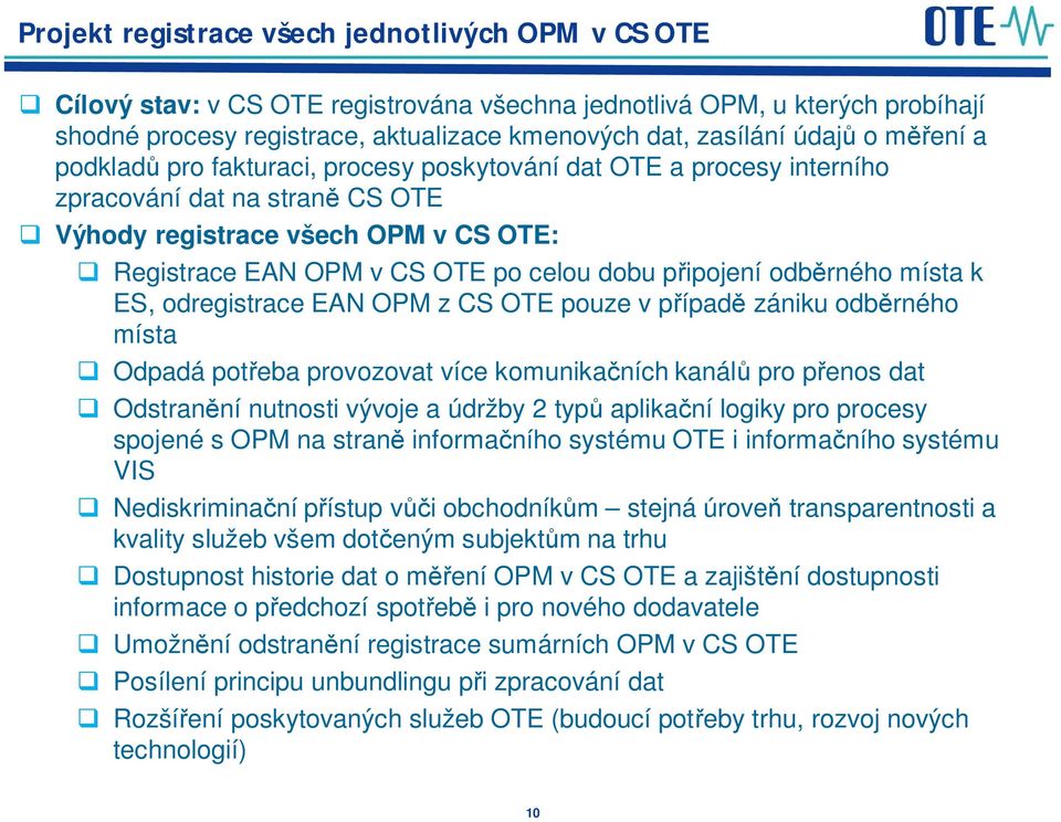 odb rného místa k ES, odregistrace EAN OPM z CS OTE pouze v p ípad zániku odb rného místa Odpadá pot eba provozovat více komunika ních kanál pro p enos dat Odstran ní nutnosti vývoje a údržby 2 typ