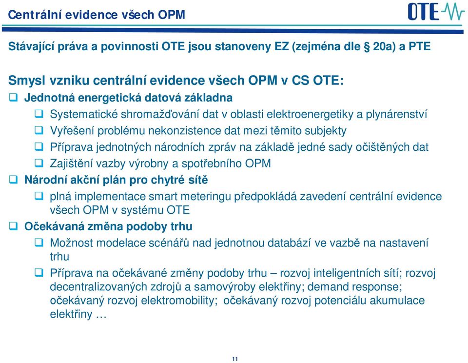 dat Zajišt ní vazby výrobny a spot ebního OPM Národní ak ní plán pro chytré sít plná implementace smart meteringu p edpokládá zavedení centrální evidence všech OPM v systému OTE ekávaná zm na podoby