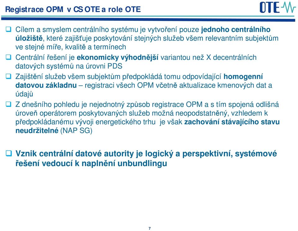 datovou základnu registraci všech OPM v etn aktualizace kmenových dat a údaj Z dnešního pohledu je nejednotný zp sob registrace OPM a s tím spojená odlišná úrove operátorem poskytovaných služeb možná