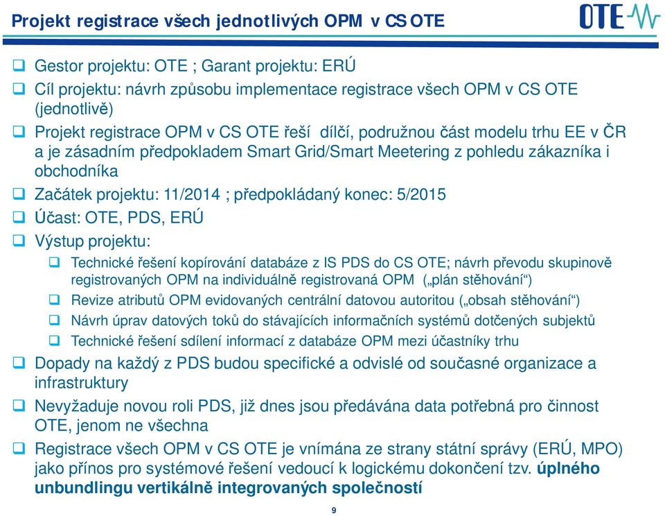 ast: OTE, PDS, ERÚ Výstup projektu: Technické ešení kopírování databáze z IS PDS do CS OTE; návrh p evodu skupinov registrovaných OPM na individuáln registrovaná OPM ( plán st hování ) Revize atribut