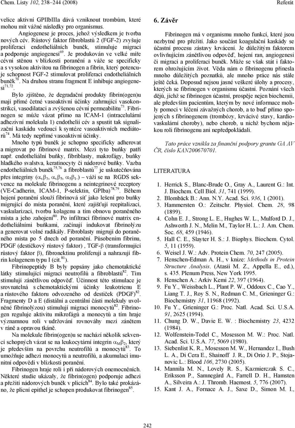 Je produkován ve velké míře cévní stěnou v blízkosti poranění a váže se specificky a s vysokou aktivitou na fibrinogen a fibrin, který potencuje schopnost FGF-2 stimulovat proliferaci endotheliálních