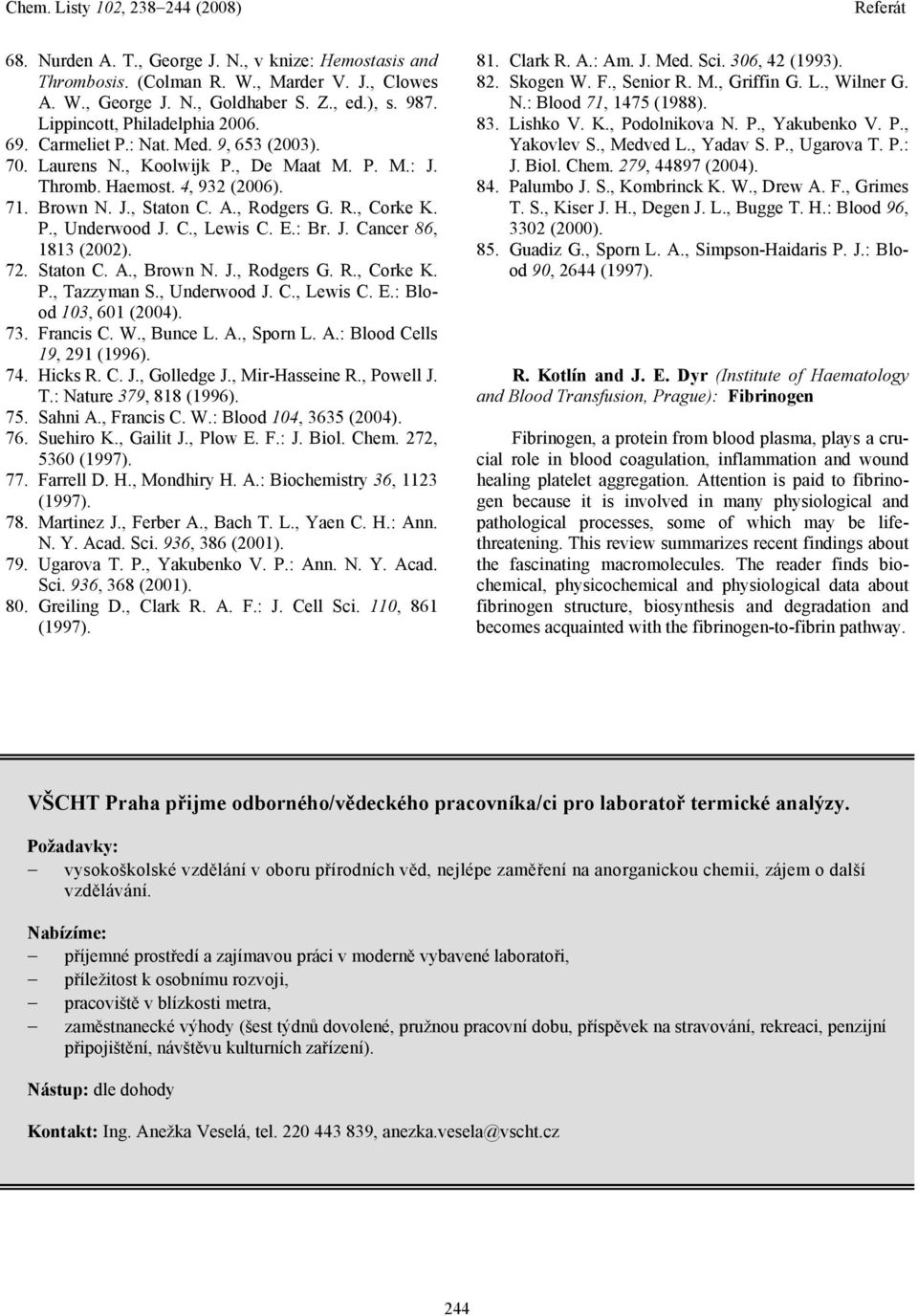 E.: Br. J. Cancer 86, 1813 (2002). 72. Staton C. A., Brown N. J., Rodgers G. R., Corke K. P., Tazzyman S., Underwood J. C., Lewis C. E.: Blood 103, 601 (2004). 73. Francis C. W., Bunce L. A., Sporn L.