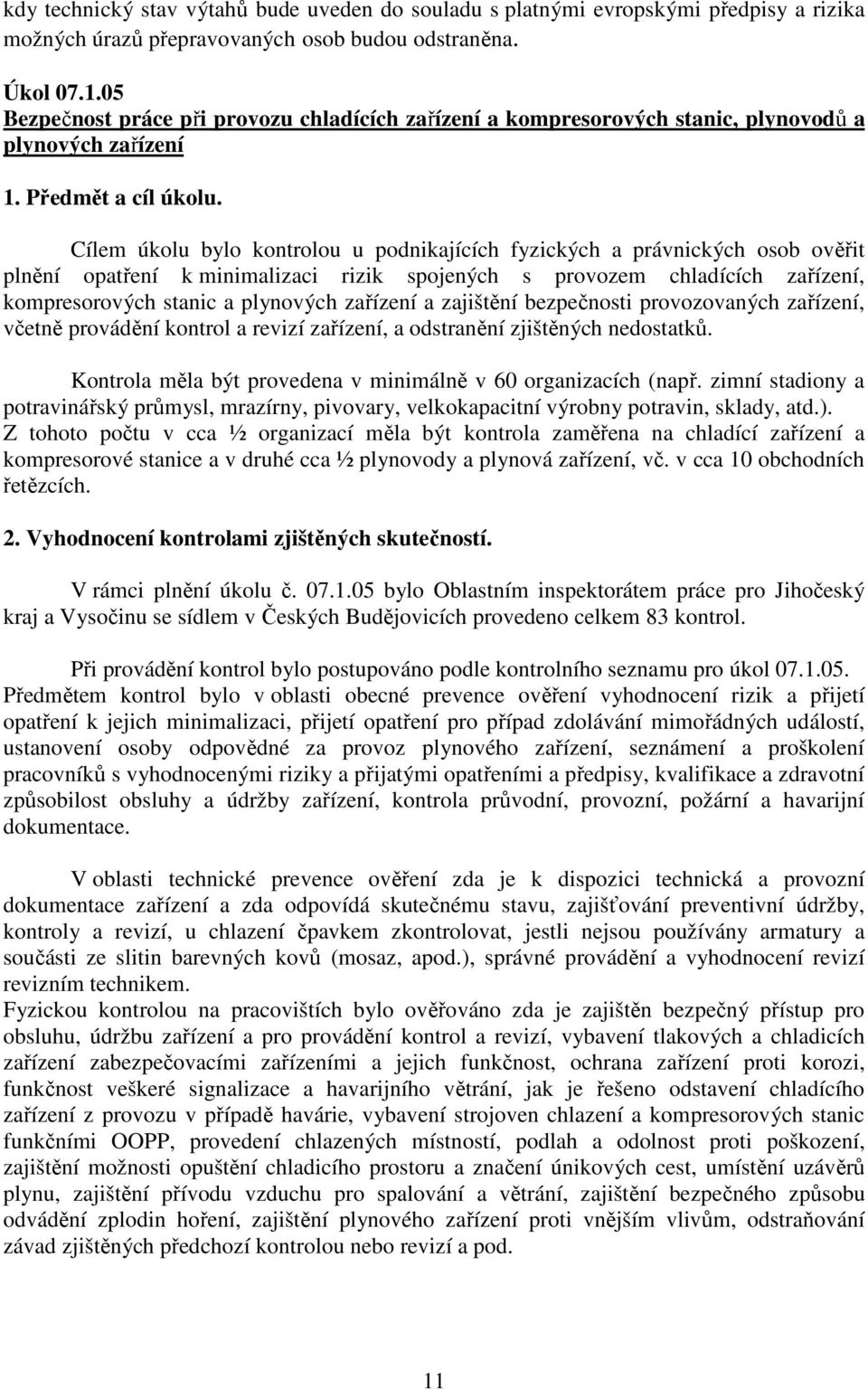 Cílem úkolu bylo kontrolou u podnikajících fyzických a právnických osob ověřit plnění opatření k minimalizaci rizik spojených s provozem chladících zařízení, kompresorových stanic a plynových