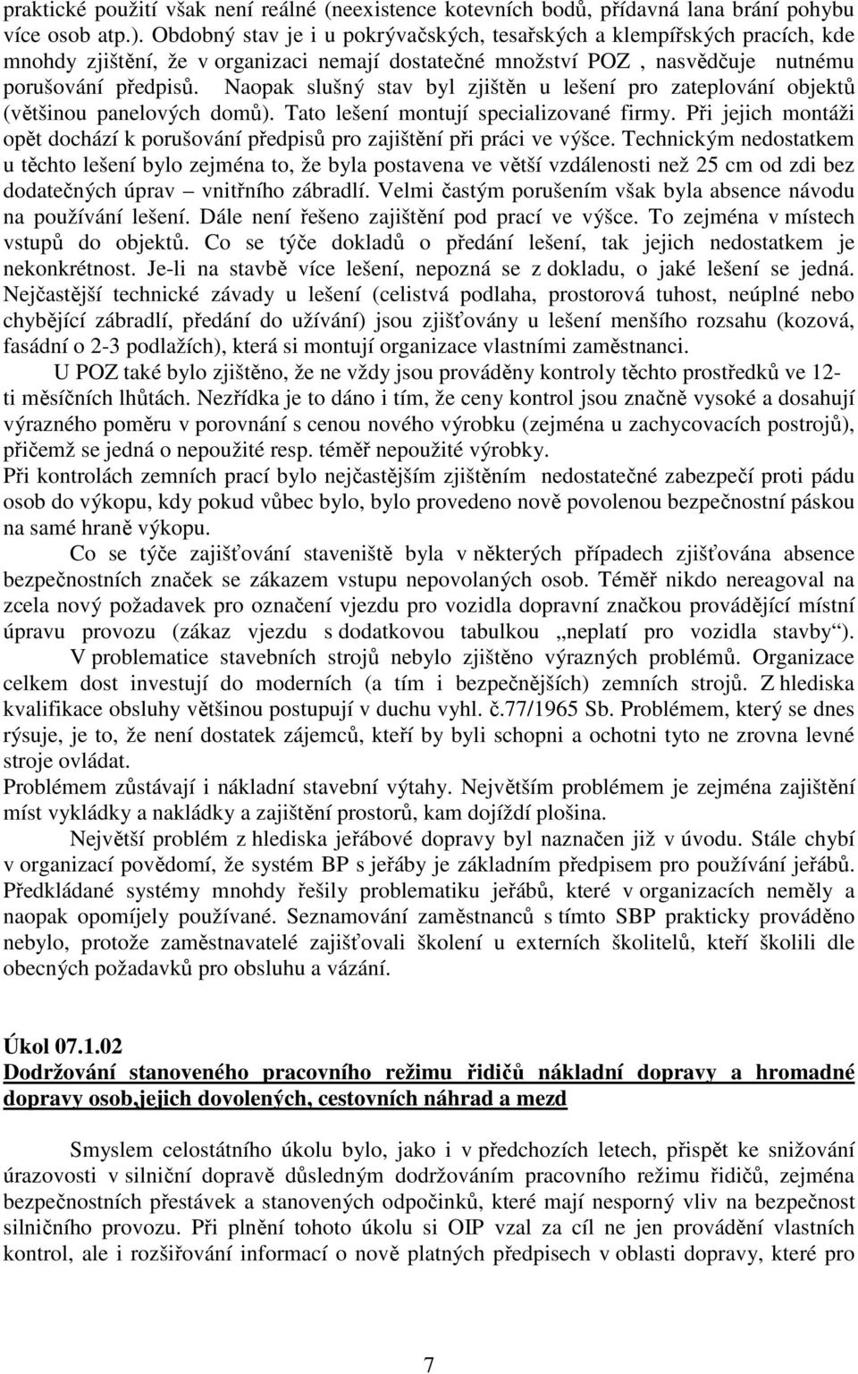 Naopak slušný stav byl zjištěn u lešení pro zateplování objektů (většinou panelových domů). Tato lešení montují specializované firmy.