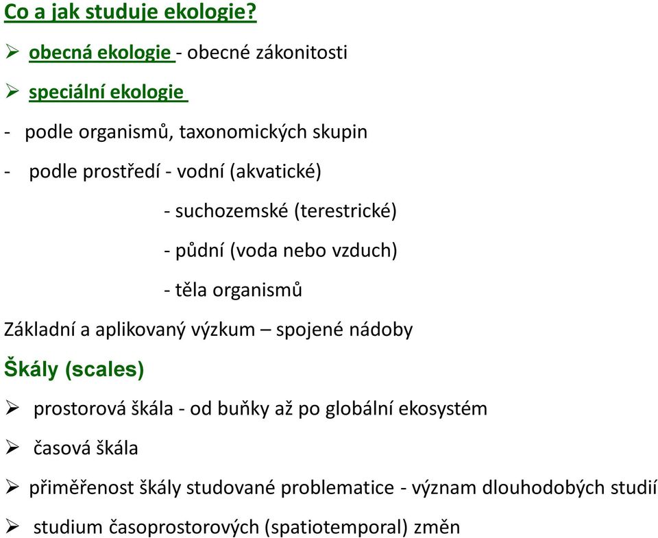 vodní (akvatické) - suchozemské (terestrické) - půdní (voda nebo vzduch) - těla organismů Základní a aplikovaný výzkum