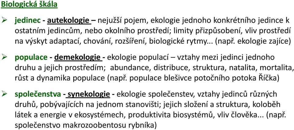 ekologie zajíce) populace - demekologie - ekologie populací vztahy mezi jedinci jednoho druhu a jejich prostředím; abundance, distribuce, struktura, natalita, mortalita, růst a dynamika