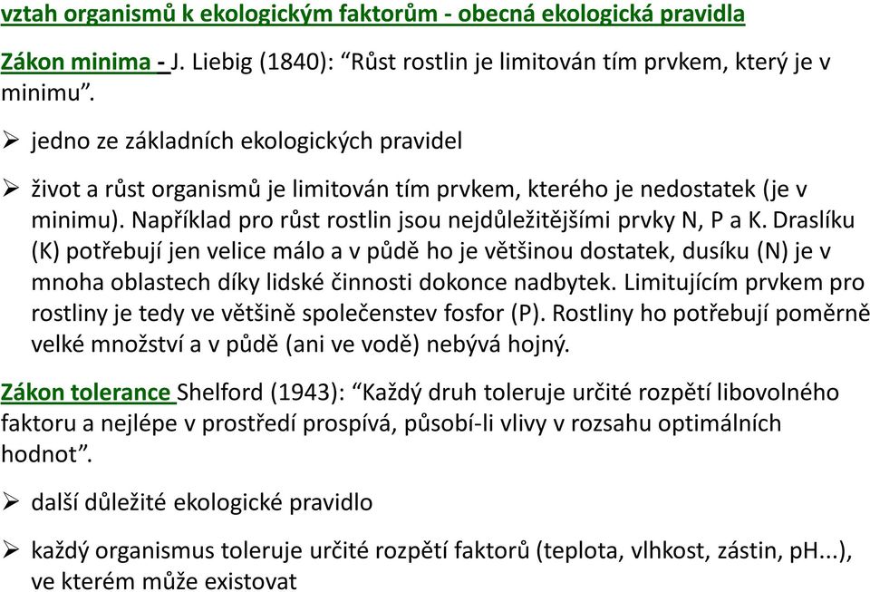 Draslíku (K) potřebují jen velice málo a v půdě ho je většinou dostatek, dusíku (N) je v mnoha oblastech díky lidské činnosti dokonce nadbytek.