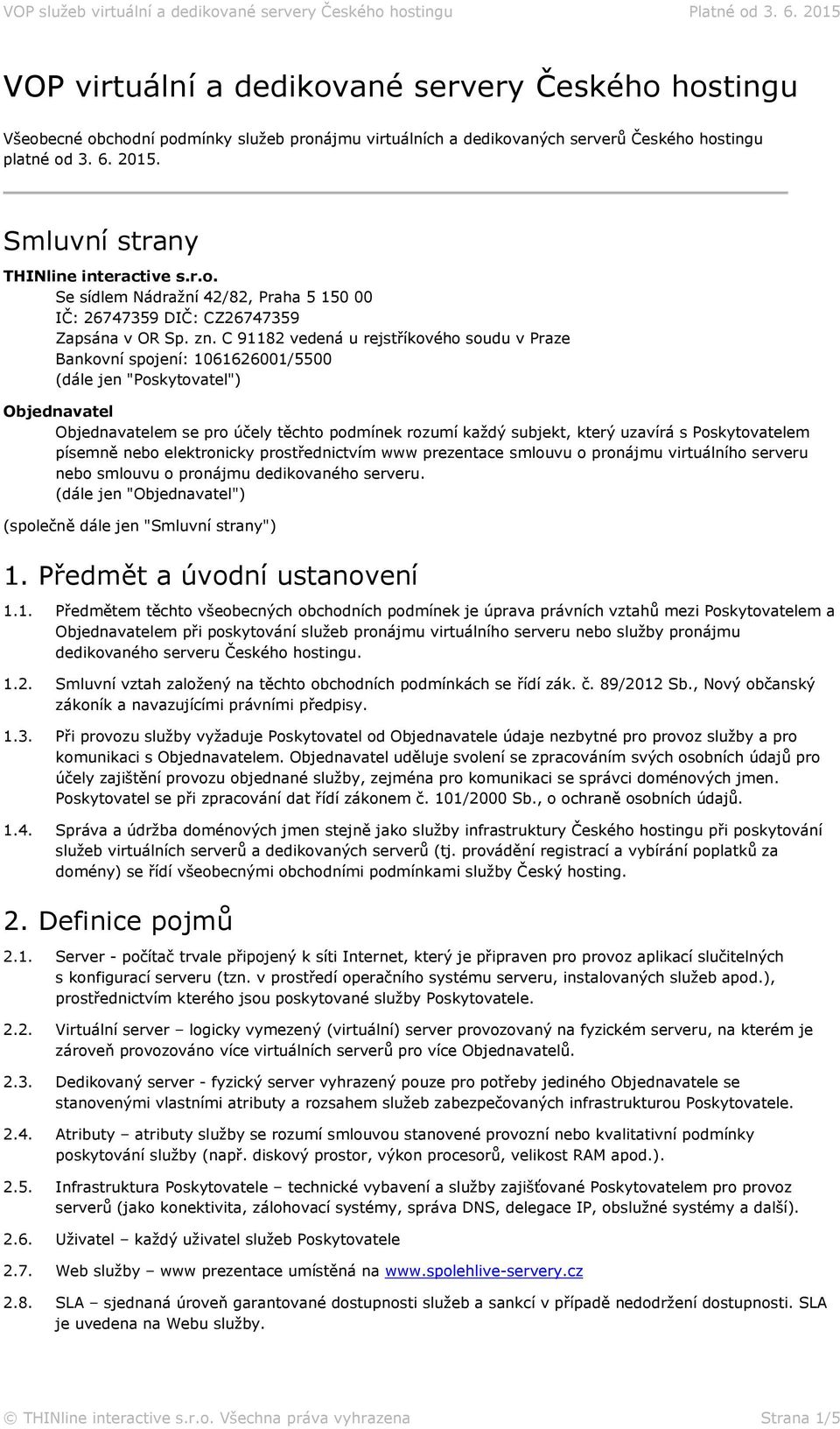 C 91182 vedená u rejstříkového soudu v Praze Bankovní spojení: 1061626001/5500 (dále jen "Poskytovatel") Objednavatel Objednavatelem se pro účely těchto podmínek rozumí každý subjekt, který uzavírá s