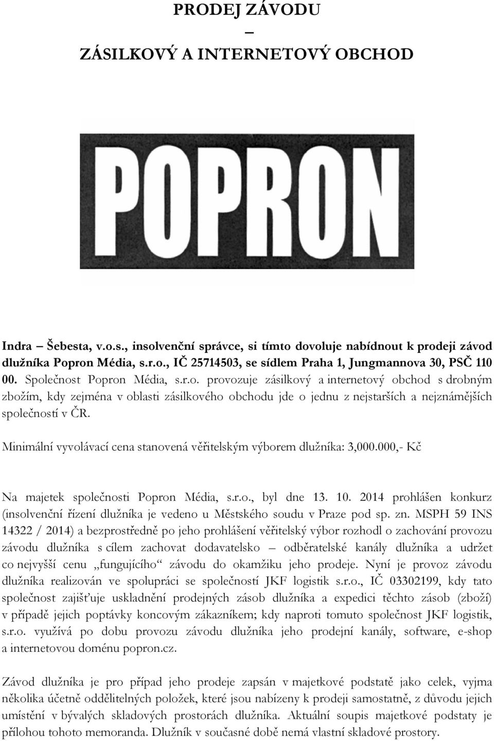 Minimální vyvolávací cena stanovená věřitelským výborem dlužníka: 3,000.000,- Kč Na majetek společnosti Popron Média, s.r.o., byl dne 13. 10.