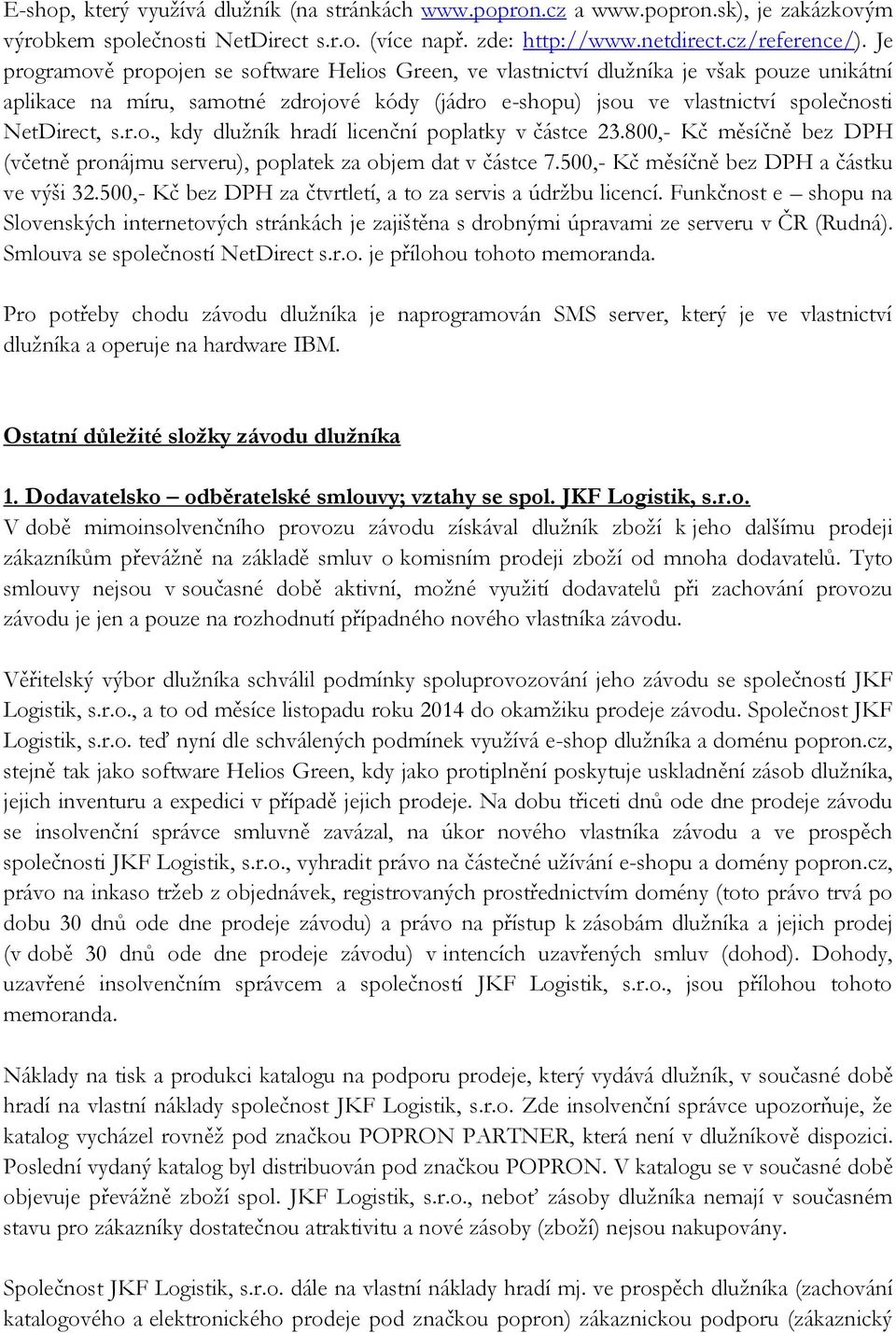 800,- Kč měsíčně bez DPH (včetně pronájmu serveru), poplatek za objem dat v částce 7.500,- Kč měsíčně bez DPH a částku ve výši 32.500,- Kč bez DPH za čtvrtletí, a to za servis a údržbu licencí.