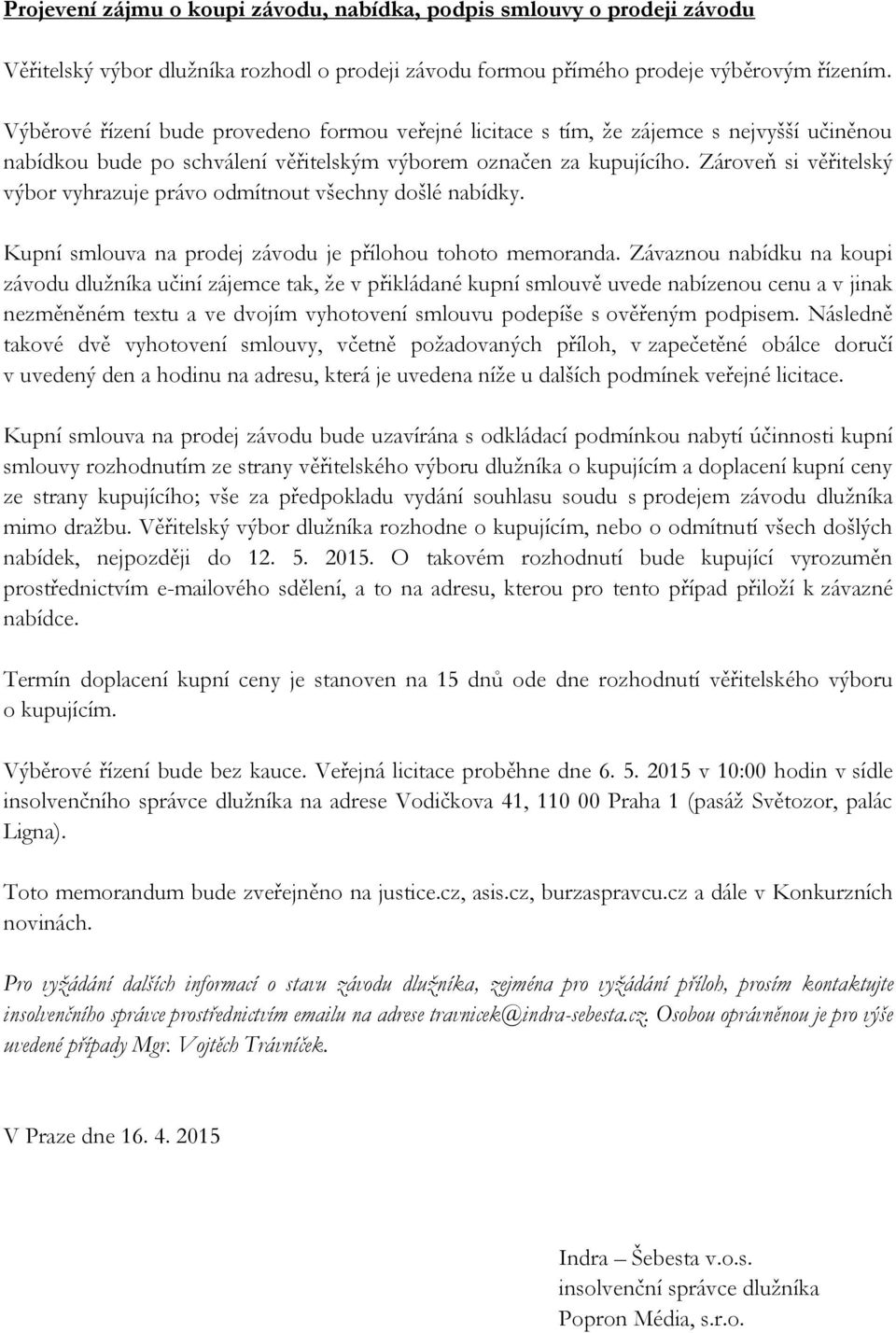 Zároveň si věřitelský výbor vyhrazuje právo odmítnout všechny došlé nabídky. Kupní smlouva na prodej závodu je přílohou tohoto memoranda.