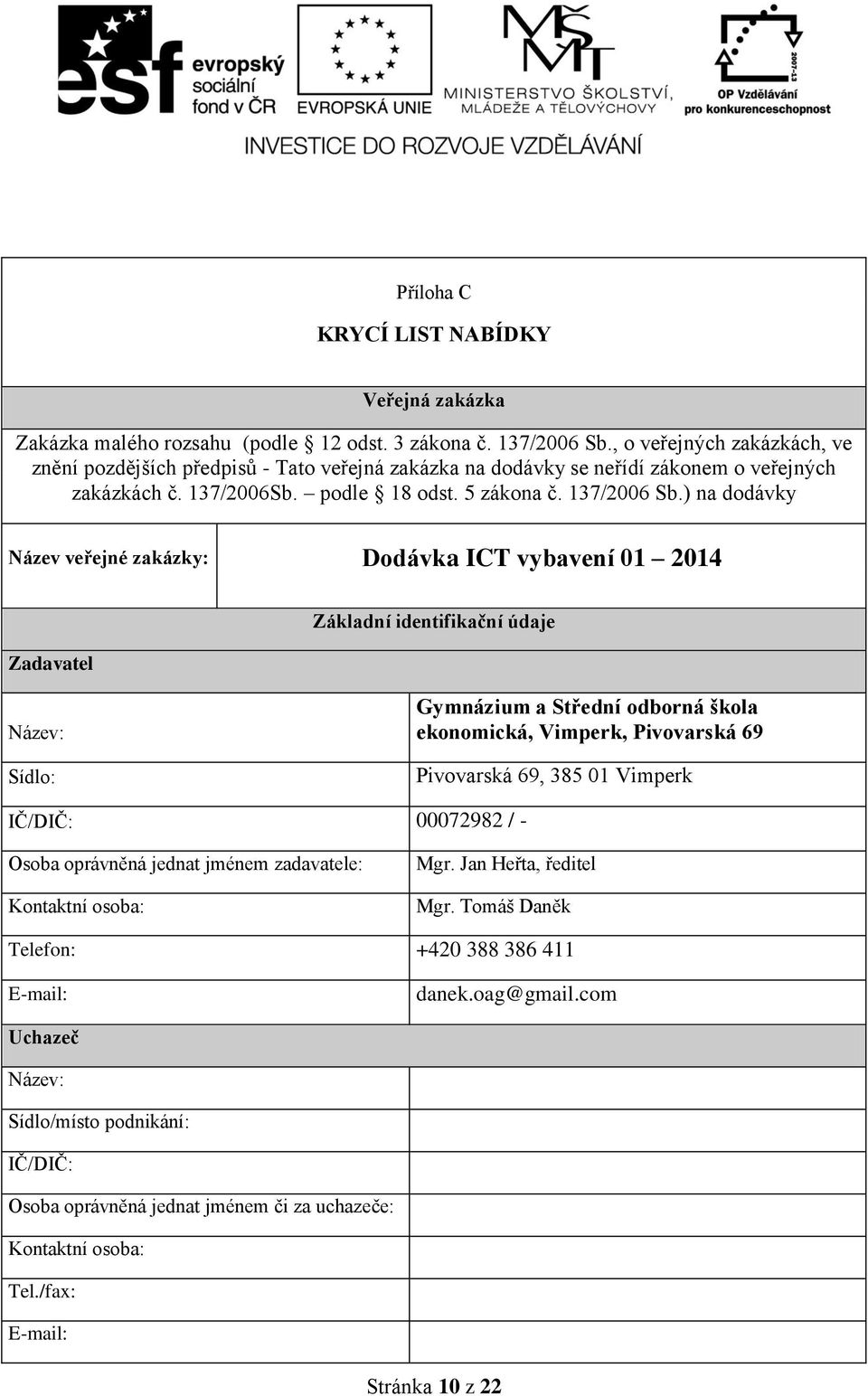 ) na dodávky Název veřejné zakázky: Dodávka ICT vybavení 01 2014 Zadavatel Základní identifikační údaje Název: Sídlo: Gymnázium a Střední odborná škola ekonomická, Vimperk, Pivovarská 69 Pivovarská